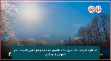 أمطار متفرقة.. تفاصيل حالة طقس الجمعة وفق تقرير الأرصاد مع إنفوجراف واضح